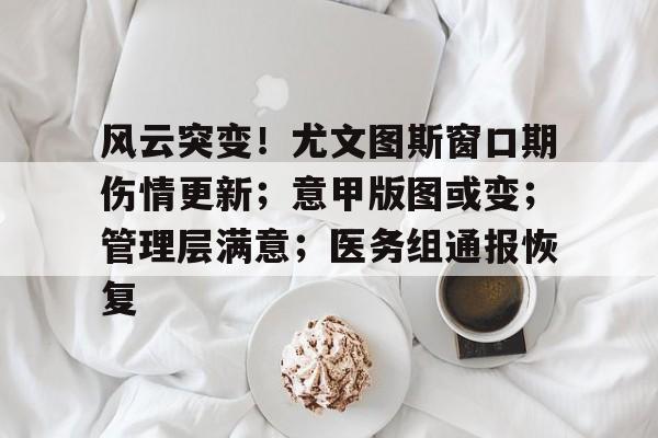 爱游戏热门游戏风云突变！尤文图斯窗口期伤情更新；意甲版图或变；管理层满意；医务组通报恢复的简单介绍