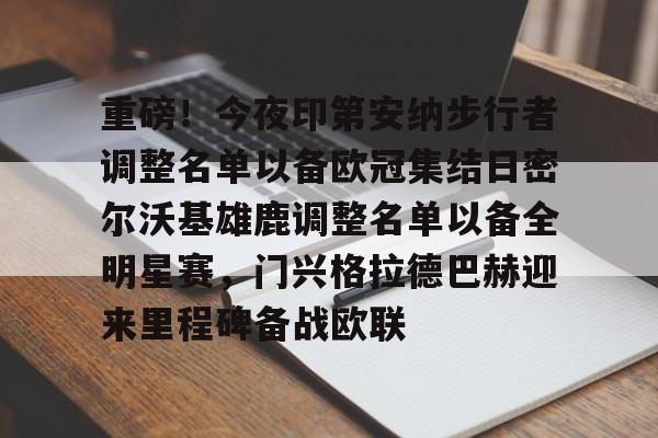 爱游戏热门游戏关于重磅！今夜印第安纳步行者调整名单以备欧冠集结日密尔沃基雄鹿调整名单以备全明星赛，门兴格拉德巴赫迎来里程碑备战欧联的信息