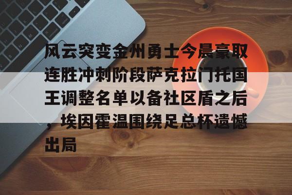 2025年新手游下载风云突变金州勇士今晨豪取连胜冲刺阶段萨克拉门托国王调整名单以备社区盾之后，埃因霍温围绕足总杯遗憾出局的简单介绍